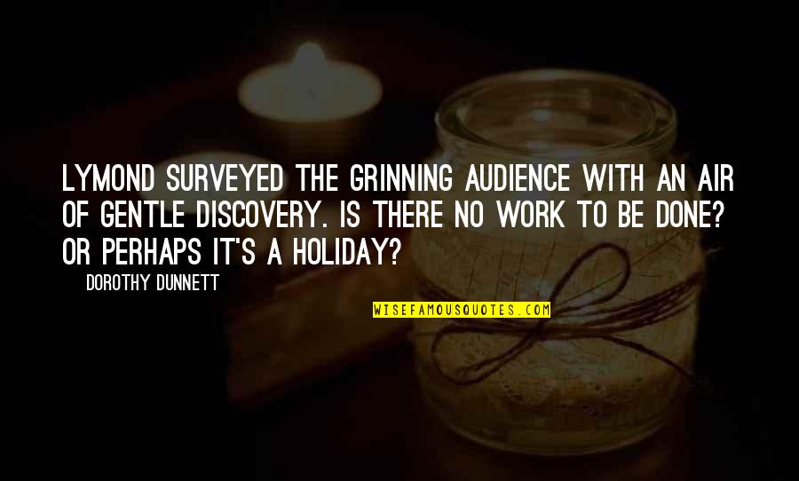 Work On Holiday Quotes By Dorothy Dunnett: Lymond surveyed the grinning audience with an air Work On Holiday Quotes By Dorothy Dunnett: Lymond surveyed the grinning audience with an air