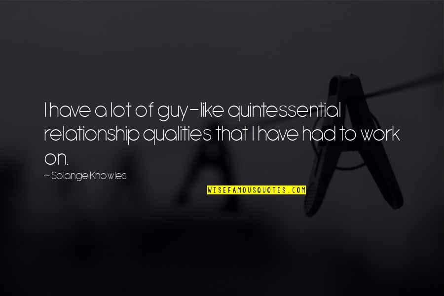 Work On Relationship Quotes By Solange Knowles: I have a lot of guy-like quintessential relationship