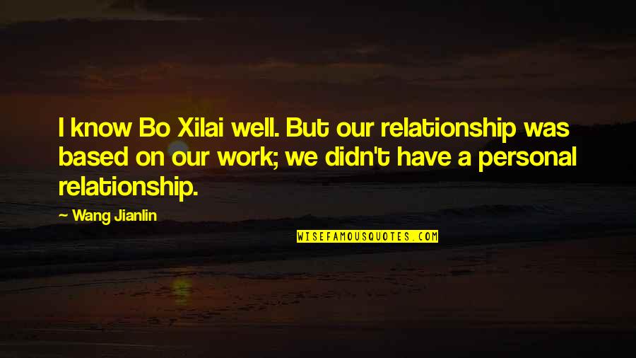 Work On Relationship Quotes By Wang Jianlin: I know Bo Xilai well. But our relationship