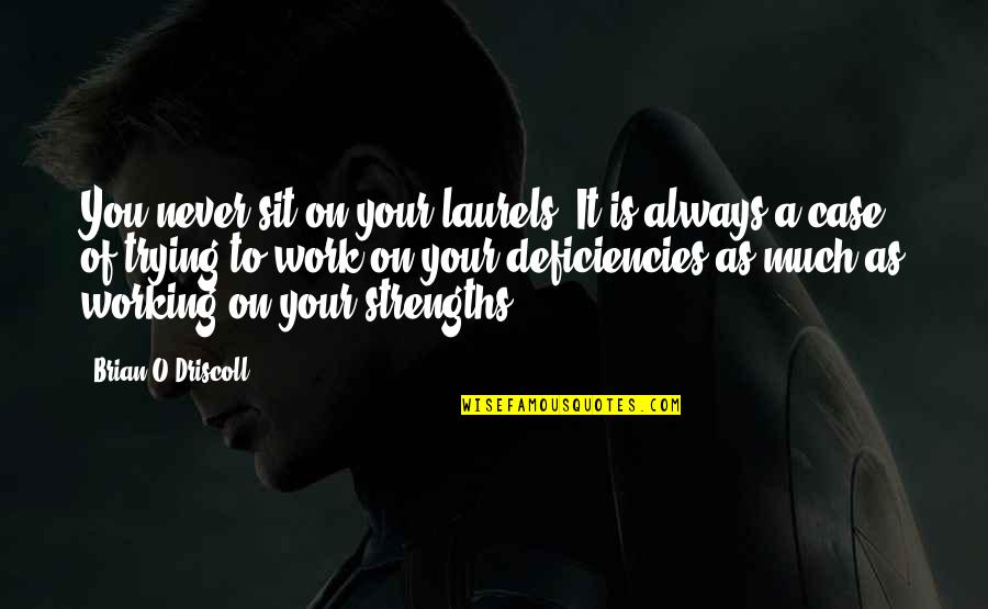 Work On Your Strengths Quotes By Brian O'Driscoll: You never sit on your laurels. It is