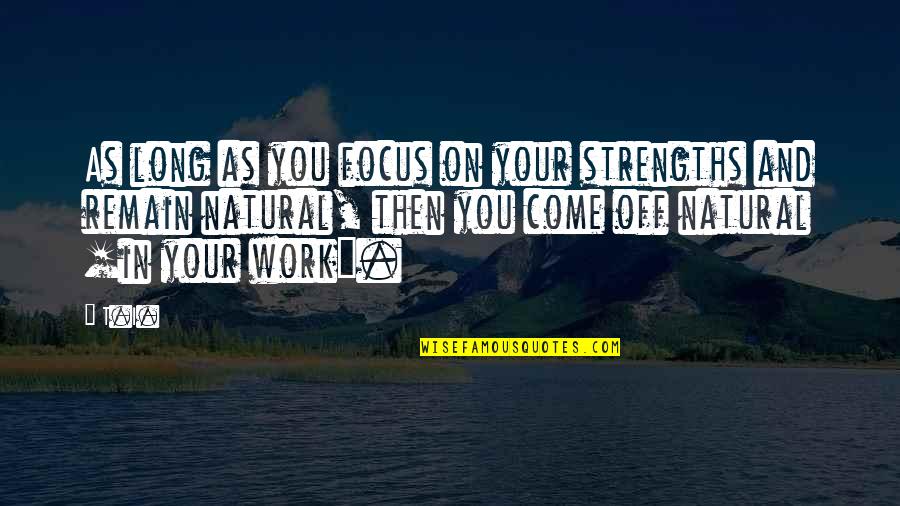Work On Your Strengths Quotes By T.I.: As long as you focus on your strengths