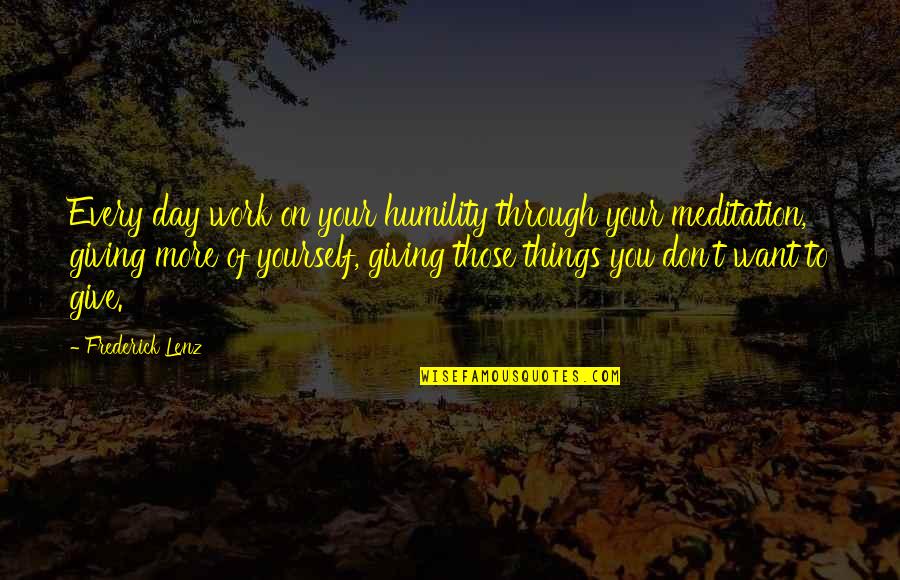 Work On Yourself Quotes By Frederick Lenz: Every day work on your humility through your