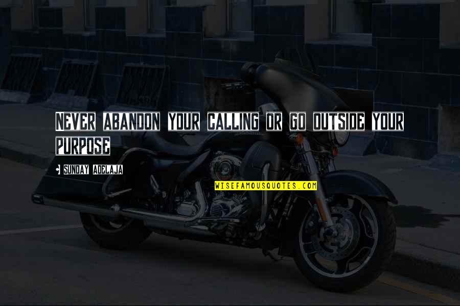 Work Opportunities Quotes By Sunday Adelaja: Never abandon your calling or go outside your Work Opportunities Quotes By Sunday Adelaja: Never abandon your calling or go outside your