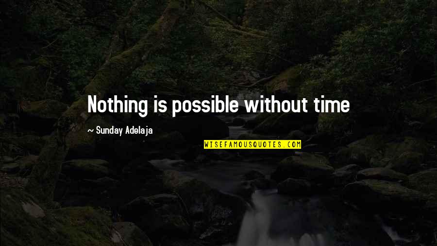 Work Opportunities Quotes By Sunday Adelaja: Nothing is possible without time Work Opportunities Quotes By Sunday Adelaja: Nothing is possible without time