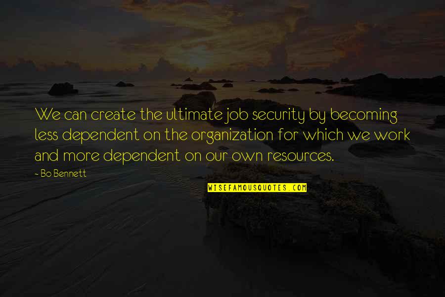 Work Organization Quotes By Bo Bennett: We can create the ultimate job security by