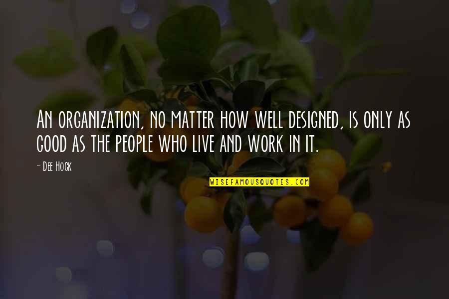 Work Organization Quotes By Dee Hock: An organization, no matter how well designed, is