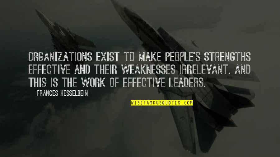 Work Organization Quotes By Frances Hesselbein: Organizations exist to make people's strengths effective and