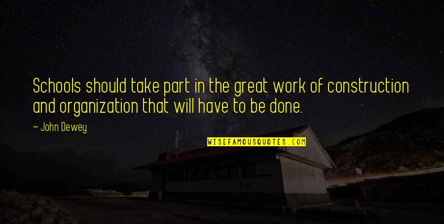 Work Organization Quotes By John Dewey: Schools should take part in the great work