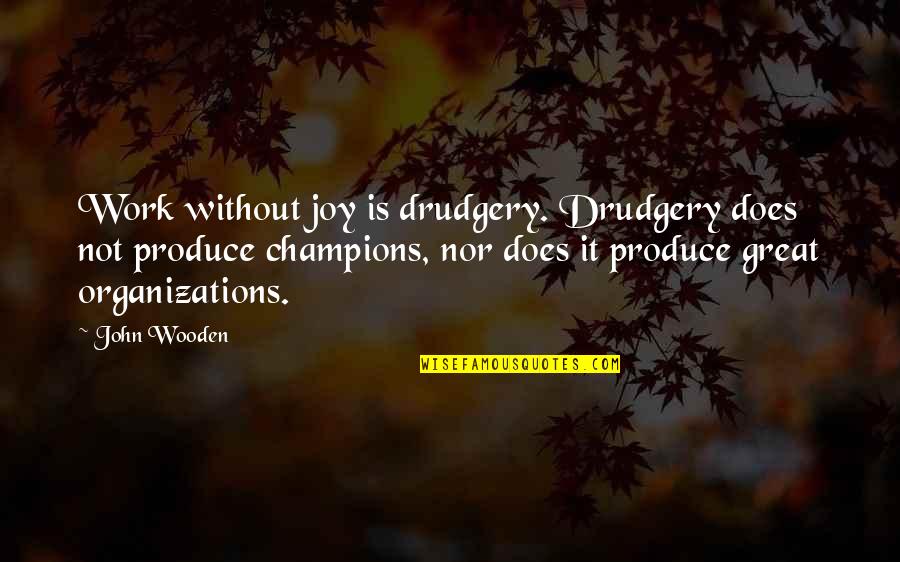 Work Organization Quotes By John Wooden: Work without joy is drudgery. Drudgery does not