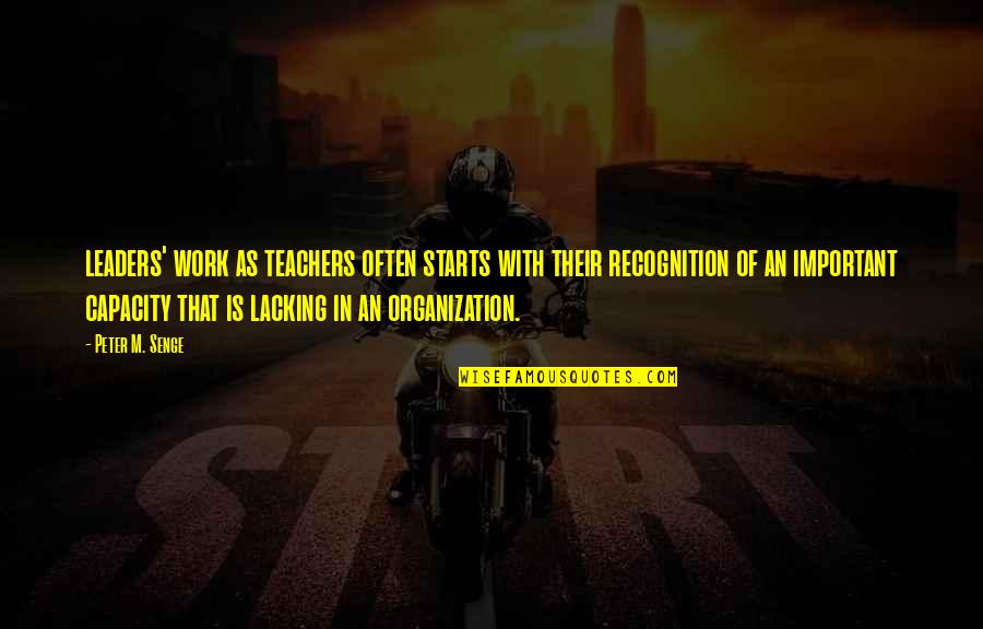 Work Organization Quotes By Peter M. Senge: leaders' work as teachers often starts with their