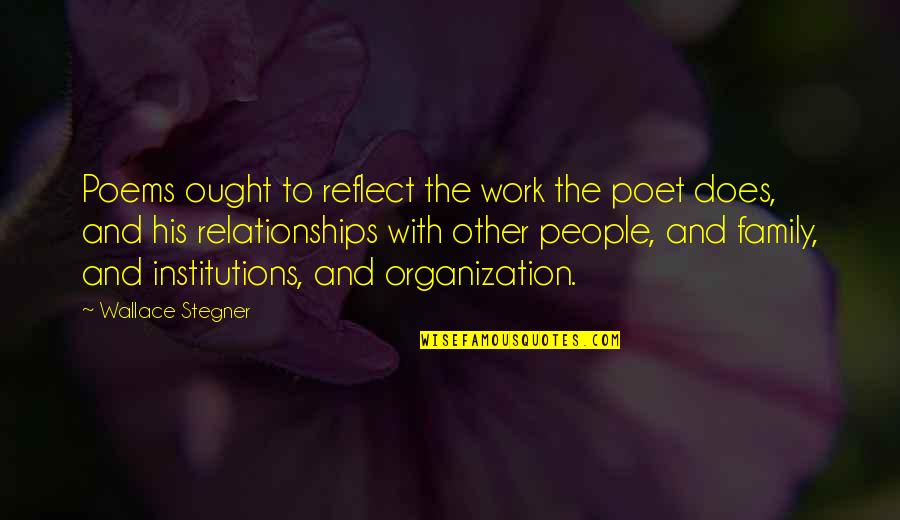Work Organization Quotes By Wallace Stegner: Poems ought to reflect the work the poet