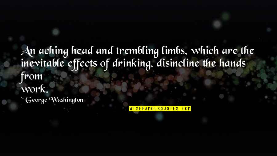 Work Out Alcohol Quotes By George Washington: An aching head and trembling limbs, which are Work Out Alcohol Quotes By George Washington: An aching head and trembling limbs, which are