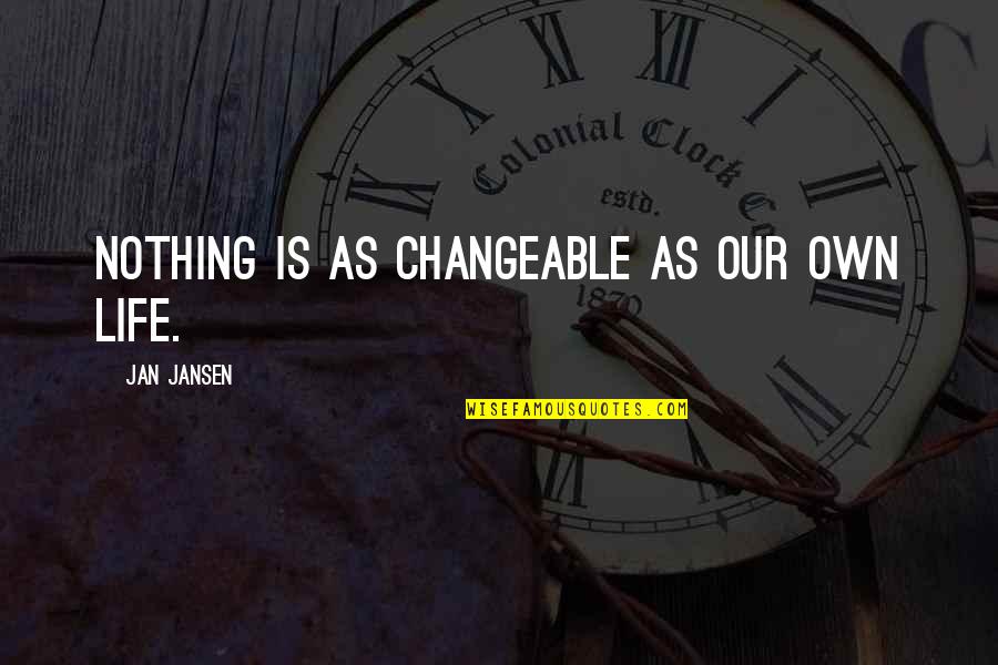 Work Out Alcohol Quotes By Jan Jansen: Nothing is as changeable as our own life. Work Out Alcohol Quotes By Jan Jansen: Nothing is as changeable as our own life.