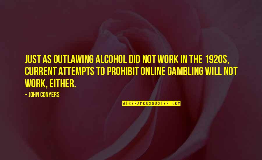 Work Out Alcohol Quotes By John Conyers: Just as outlawing alcohol did not work in Work Out Alcohol Quotes By John Conyers: Just as outlawing alcohol did not work in