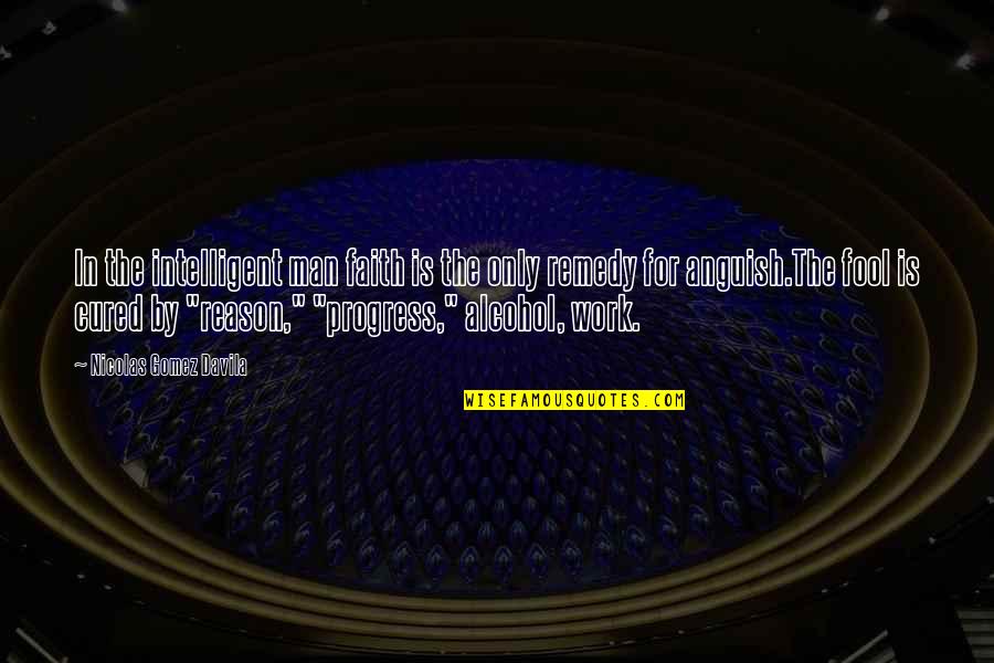 Work Out Alcohol Quotes By Nicolas Gomez Davila: In the intelligent man faith is the only