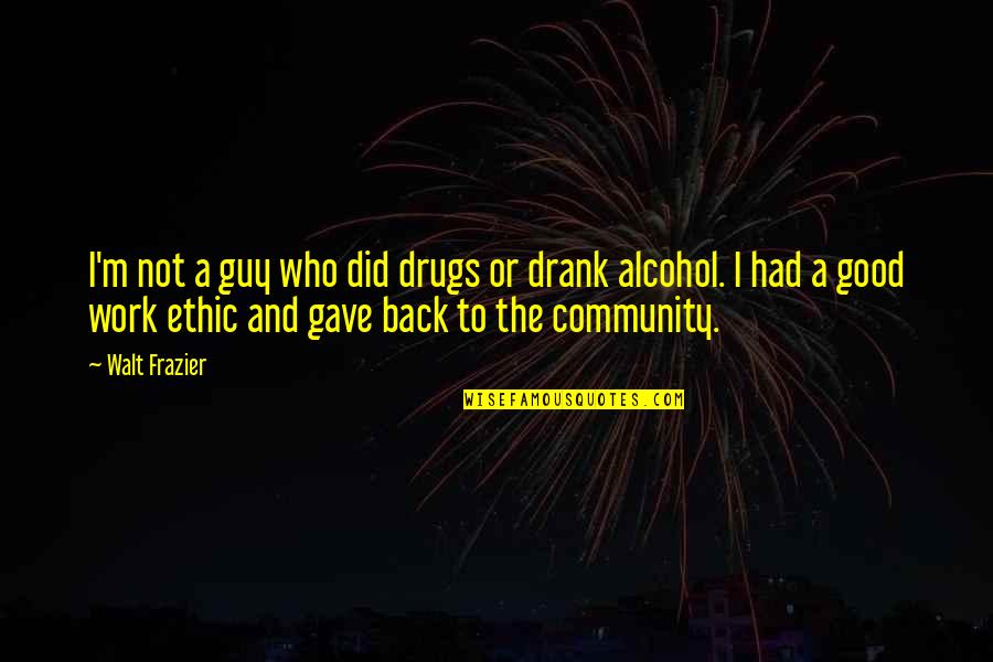 Work Out Alcohol Quotes By Walt Frazier: I'm not a guy who did drugs or