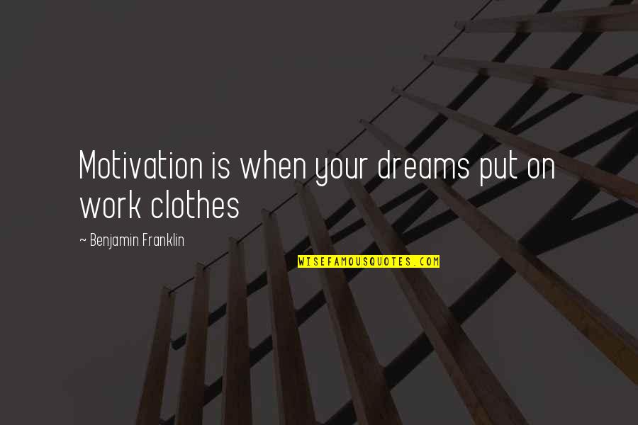 Work Out Clothes Quotes By Benjamin Franklin: Motivation is when your dreams put on work Work Out Clothes Quotes By Benjamin Franklin: Motivation is when your dreams put on work