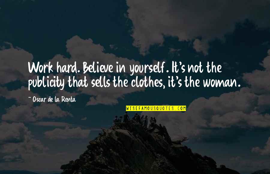 Work Out Clothes Quotes By Oscar De La Renta: Work hard. Believe in yourself. It's not the Work Out Clothes Quotes By Oscar De La Renta: Work hard. Believe in yourself. It's not the