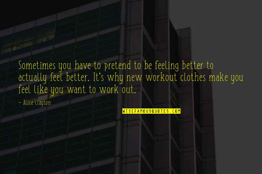 Work Out Clothes With Quotes By Alice Clayton: Sometimes you have to pretend to be feeling