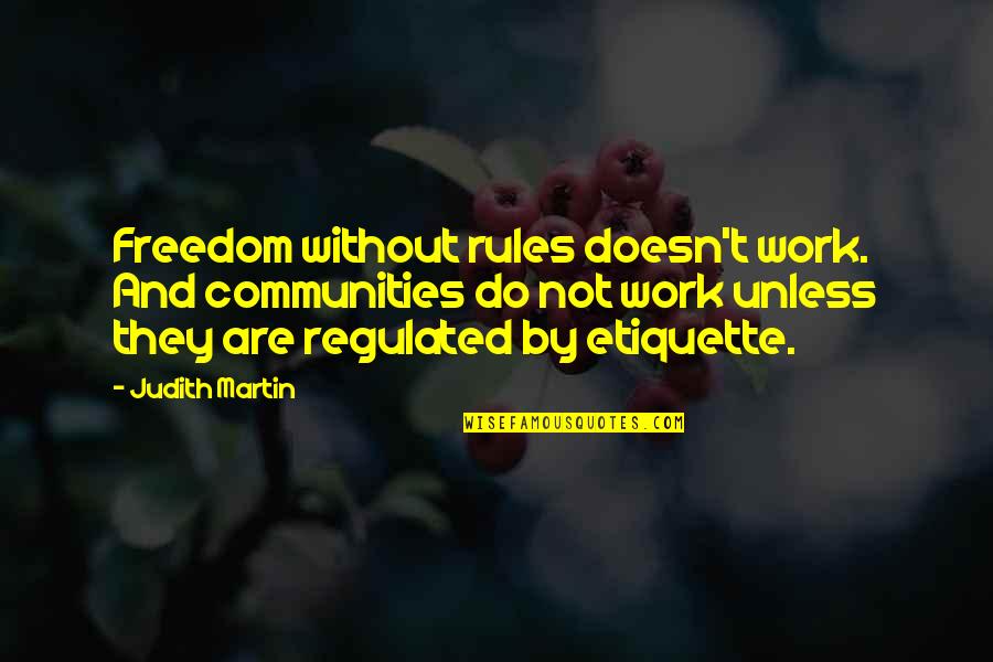 Work Out Etiquette Quotes By Judith Martin: Freedom without rules doesn't work. And communities do Work Out Etiquette Quotes By Judith Martin: Freedom without rules doesn't work. And communities do