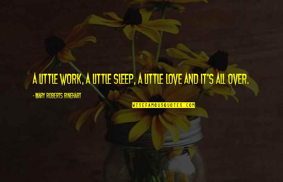 Work Over Love Quotes By Mary Roberts Rinehart: A little work, a little sleep, a little