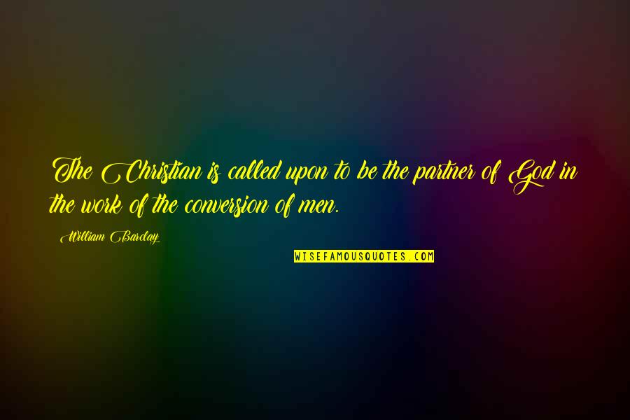 Work Partners Quotes By William Barclay: The Christian is called upon to be the