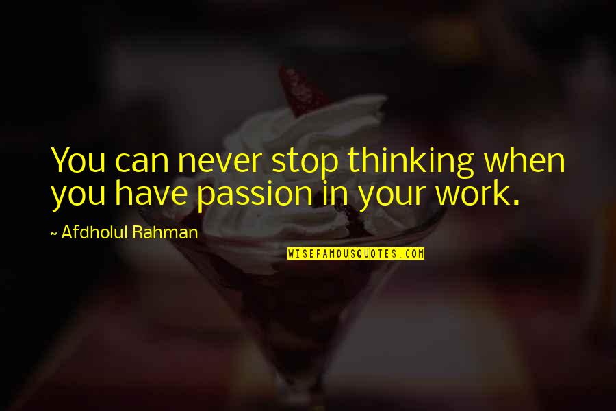 Work Passion Quotes By Afdholul Rahman: You can never stop thinking when you have