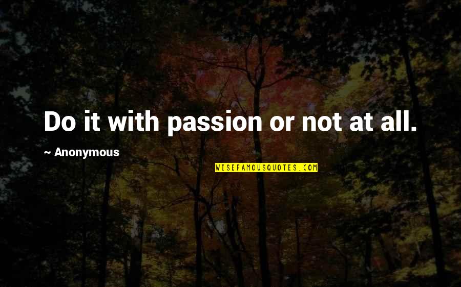 Work Passion Quotes By Anonymous: Do it with passion or not at all.