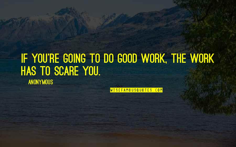Work Passion Quotes By Anonymous: If you're going to do good work, the