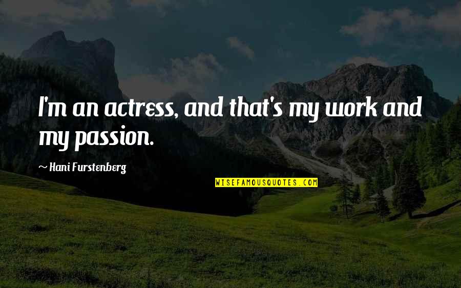 Work Passion Quotes By Hani Furstenberg: I'm an actress, and that's my work and