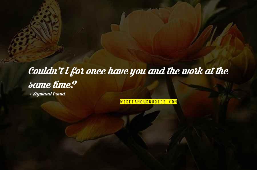 Work Passion Quotes By Sigmund Freud: Couldn't I for once have you and the Work Passion Quotes By Sigmund Freud: Couldn't I for once have you and the