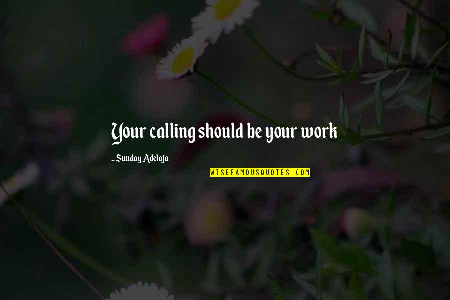 Work Passion Quotes By Sunday Adelaja: Your calling should be your work