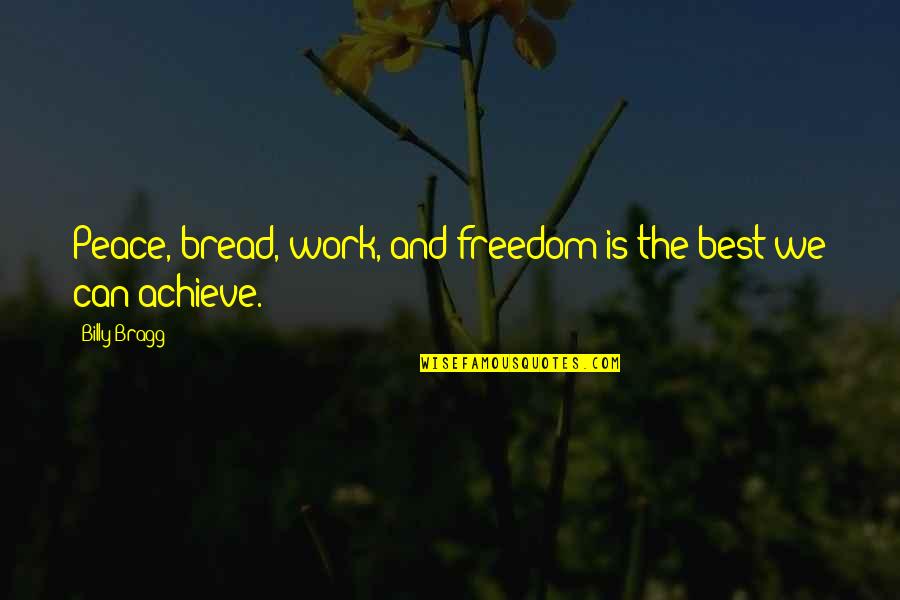 Work Peace Quotes By Billy Bragg: Peace, bread, work, and freedom is the best