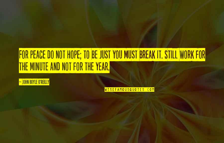 Work Peace Quotes By John Boyle O'Reilly: For peace do not hope; to be just Work Peace Quotes By John Boyle O'Reilly: For peace do not hope; to be just