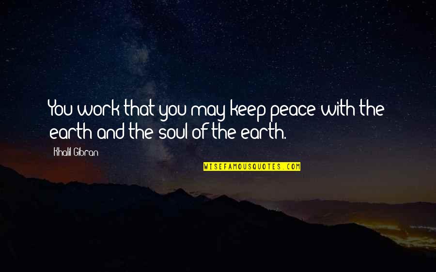Work Peace Quotes By Khalil Gibran: You work that you may keep peace with