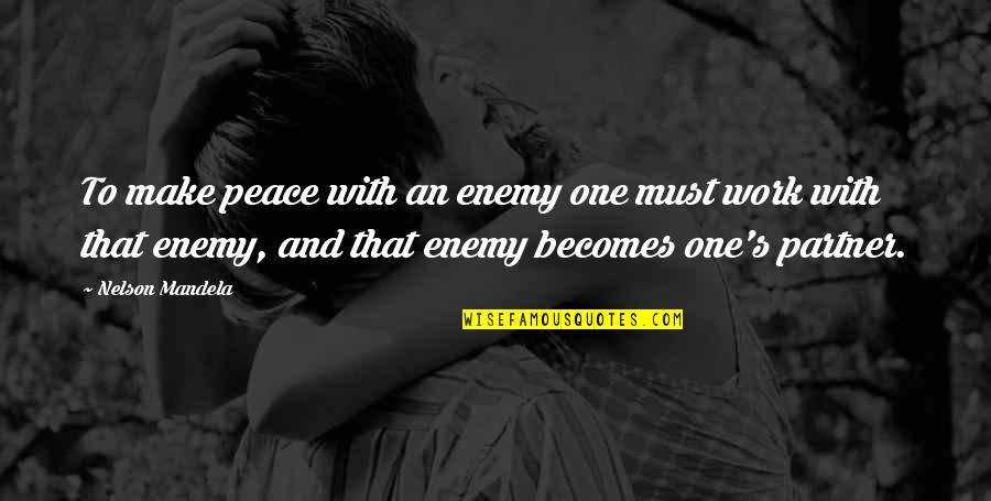 Work Peace Quotes By Nelson Mandela: To make peace with an enemy one must Work Peace Quotes By Nelson Mandela: To make peace with an enemy one must