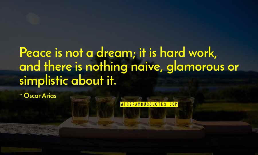 Work Peace Quotes By Oscar Arias: Peace is not a dream; it is hard Work Peace Quotes By Oscar Arias: Peace is not a dream; it is hard