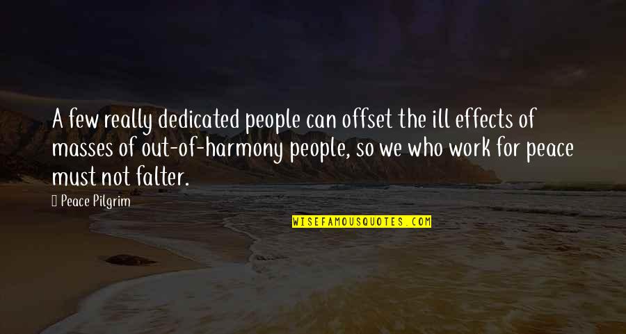 Work Peace Quotes By Peace Pilgrim: A few really dedicated people can offset the Work Peace Quotes By Peace Pilgrim: A few really dedicated people can offset the
