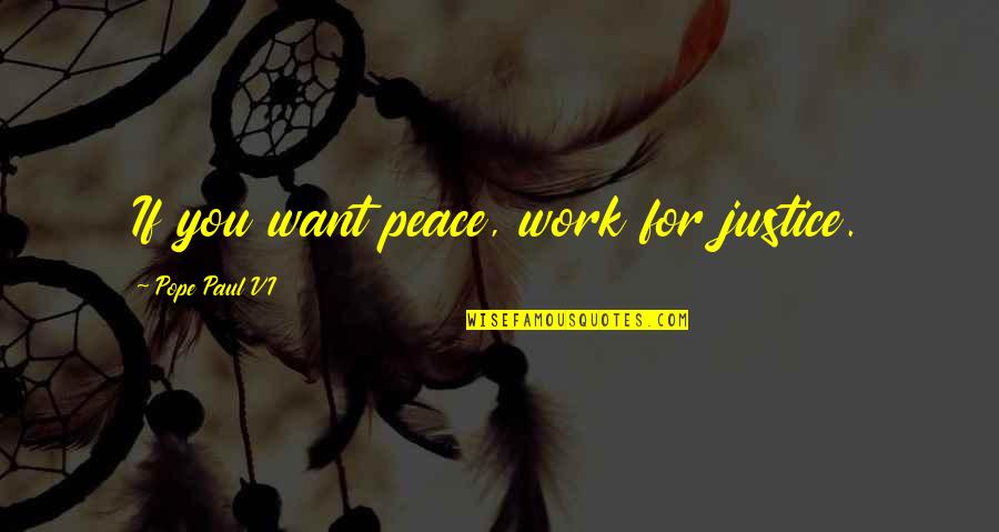 Work Peace Quotes By Pope Paul VI: If you want peace, work for justice. Work Peace Quotes By Pope Paul VI: If you want peace, work for justice.