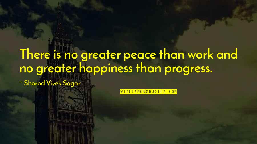 Work Peace Quotes By Sharad Vivek Sagar: There is no greater peace than work and Work Peace Quotes By Sharad Vivek Sagar: There is no greater peace than work and
