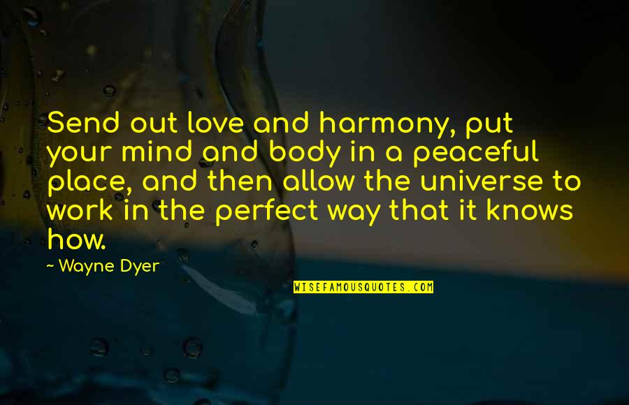 Work Peace Quotes By Wayne Dyer: Send out love and harmony, put your mind Work Peace Quotes By Wayne Dyer: Send out love and harmony, put your mind