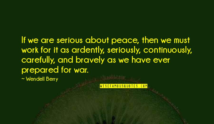 Work Peace Quotes By Wendell Berry: If we are serious about peace, then we Work Peace Quotes By Wendell Berry: If we are serious about peace, then we