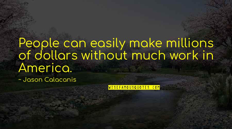 Work People Quotes By Jason Calacanis: People can easily make millions of dollars without Work People Quotes By Jason Calacanis: People can easily make millions of dollars without
