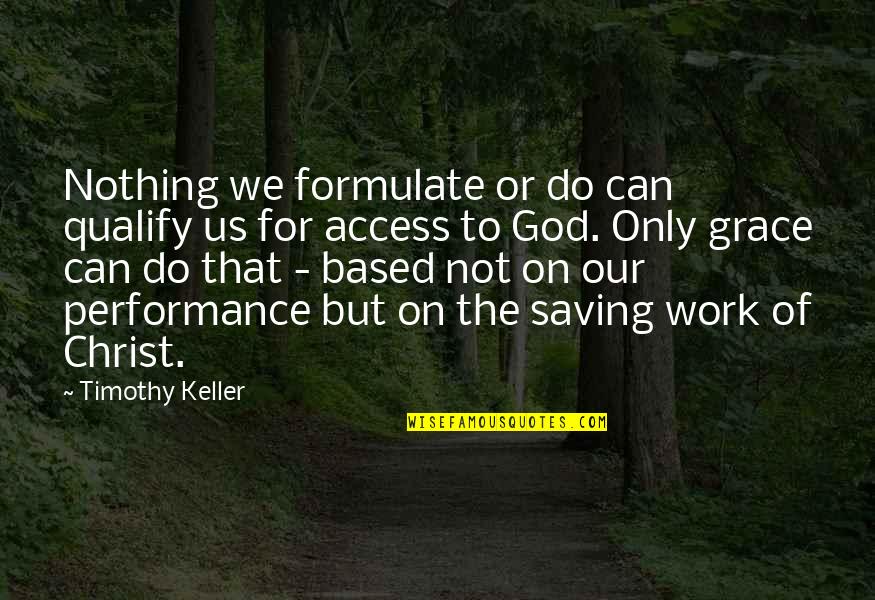 Work Performance Quotes By Timothy Keller: Nothing we formulate or do can qualify us