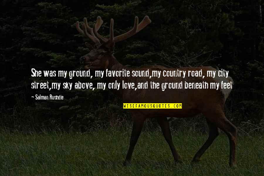 Work Pics Quotes By Salman Rushdie: She was my ground, my favorite sound,my country Work Pics Quotes By Salman Rushdie: She was my ground, my favorite sound,my country