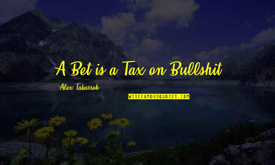 Work Play Love Quotes By Alex Tabarrok: A Bet is a Tax on Bullshit