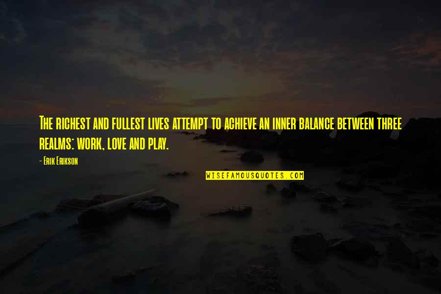 Work Play Love Quotes By Erik Erikson: The richest and fullest lives attempt to achieve