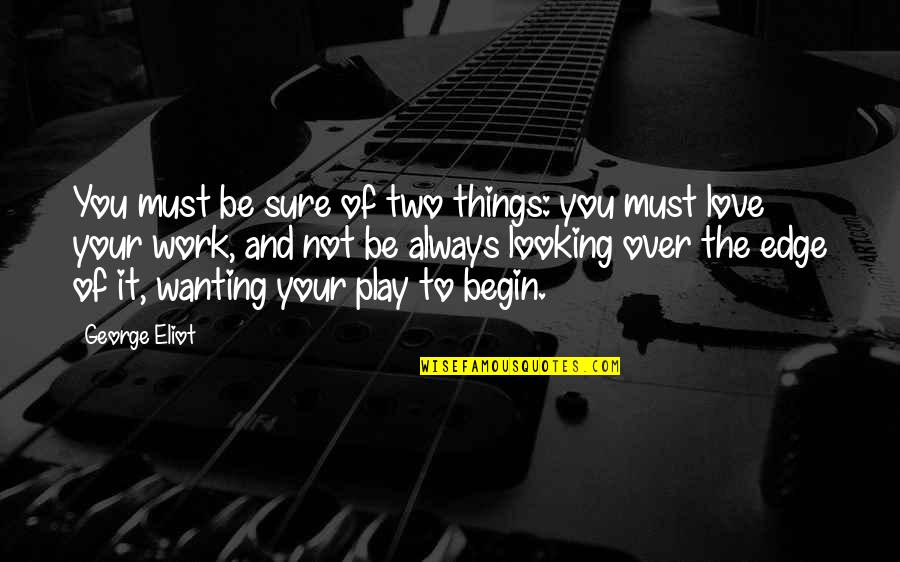 Work Play Love Quotes By George Eliot: You must be sure of two things: you