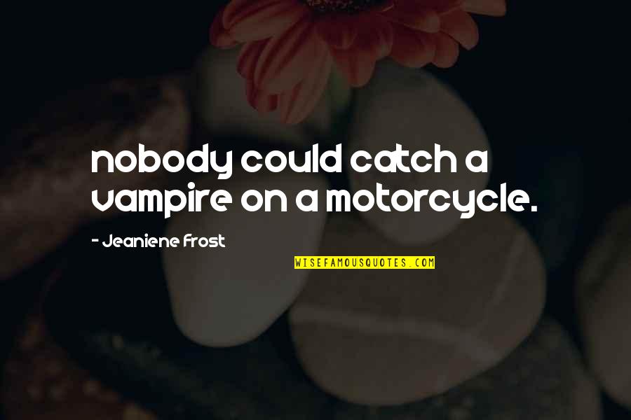 Work Play Love Quotes By Jeaniene Frost: nobody could catch a vampire on a motorcycle.