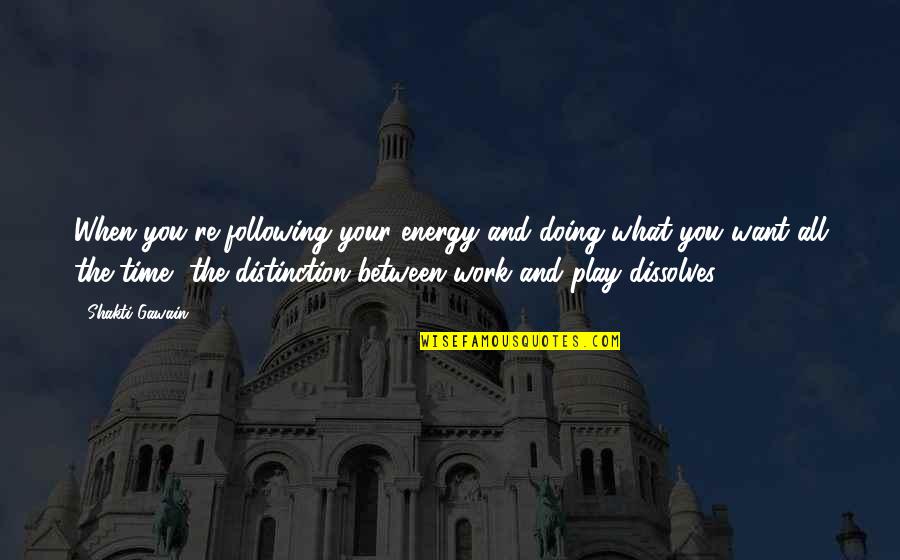 Work Play Love Quotes By Shakti Gawain: When you're following your energy and doing what
